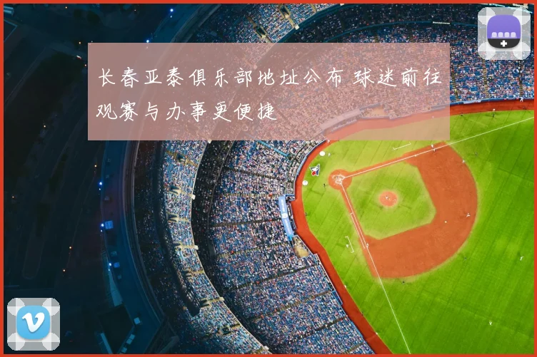 长春亚泰俱乐部地址公布 球迷前往观赛与办事更便捷