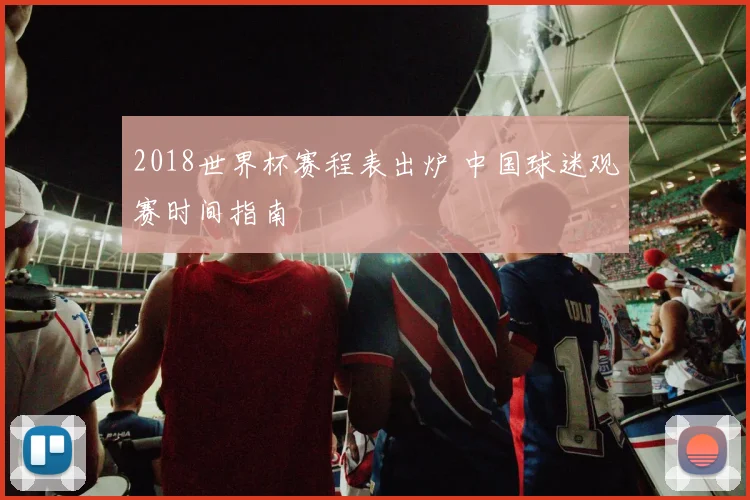 2018世界杯赛程表出炉 中国球迷观赛时间指南
