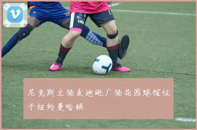 尼克斯主场麦迪逊广场花园球馆位于纽约曼哈顿