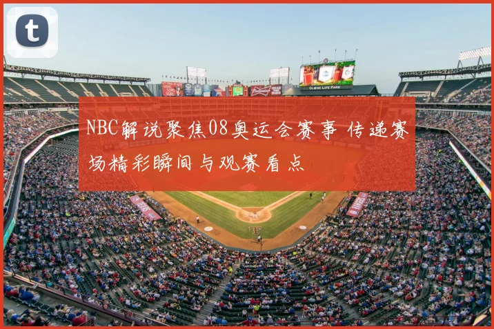 NBC解说聚焦08奥运会赛事 传递赛场精彩瞬间与观赛看点
