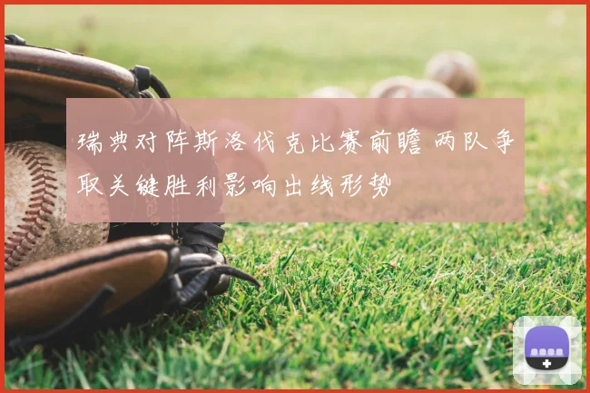 瑞典对阵斯洛伐克比赛前瞻 两队争取关键胜利影响出线形势