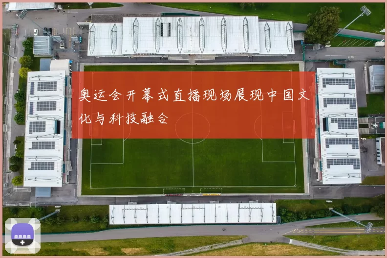 奥运会开幕式直播现场展现中国文化与科技融合